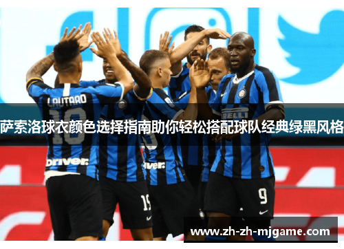 萨索洛球衣颜色选择指南助你轻松搭配球队经典绿黑风格