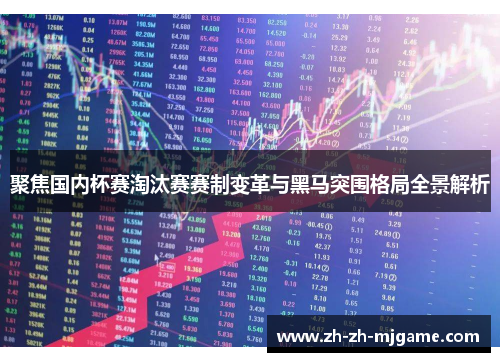 聚焦国内杯赛淘汰赛赛制变革与黑马突围格局全景解析 聚焦国内杯赛淘汰赛赛制变革与黑马突围格局全景解析