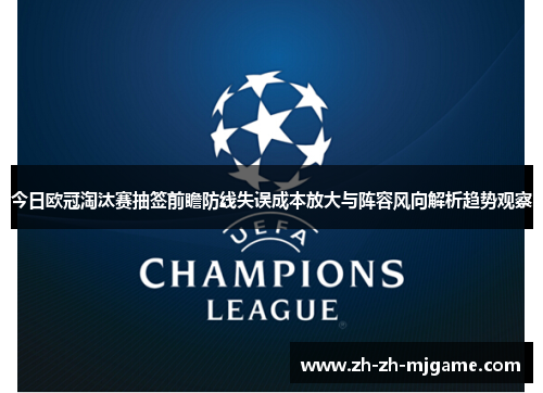 今日欧冠淘汰赛抽签前瞻防线失误成本放大与阵容风向解析趋势观察 今日欧冠淘汰赛抽签前瞻防线失误成本放大与阵容风向解析趋势观察