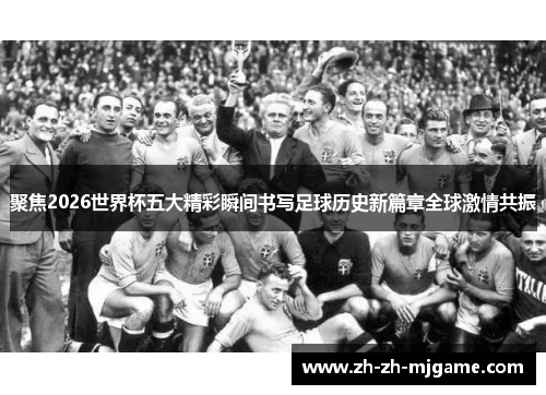 聚焦2026世界杯五大精彩瞬间书写足球历史新篇章全球激情共振 聚焦2026世界杯五大精彩瞬间书写足球历史新篇章全球激情共振