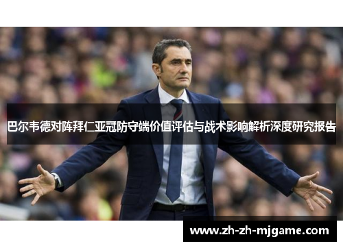 巴尔韦德对阵拜仁亚冠防守端价值评估与战术影响解析深度研究报告 巴尔韦德对阵拜仁亚冠防守端价值评估与战术影响解析深度研究报告